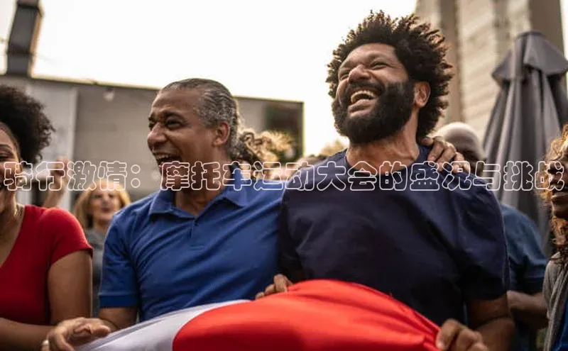 骑行激情：摩托车运动大会的盛况与挑战