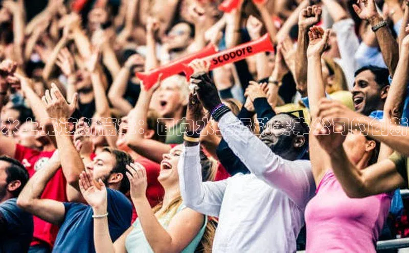 水上竞速新篇章：面向水上运动赛事公司的创新