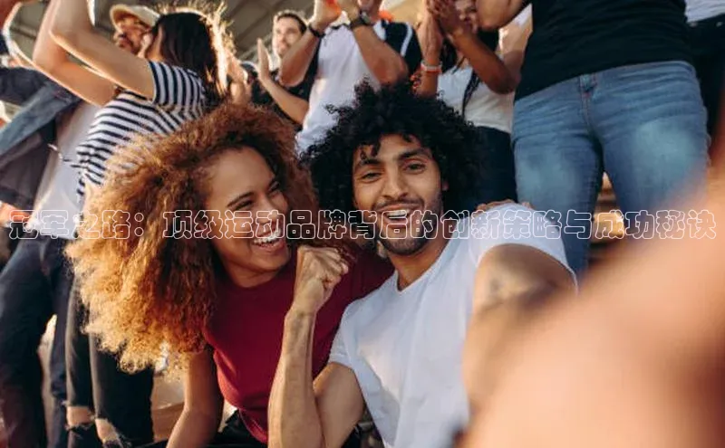 冠军之路：顶级运动品牌背后的创新策略与成功秘诀