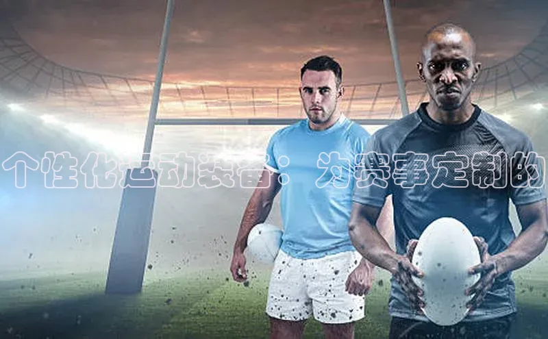 个性化运动装备：为赛事定制的