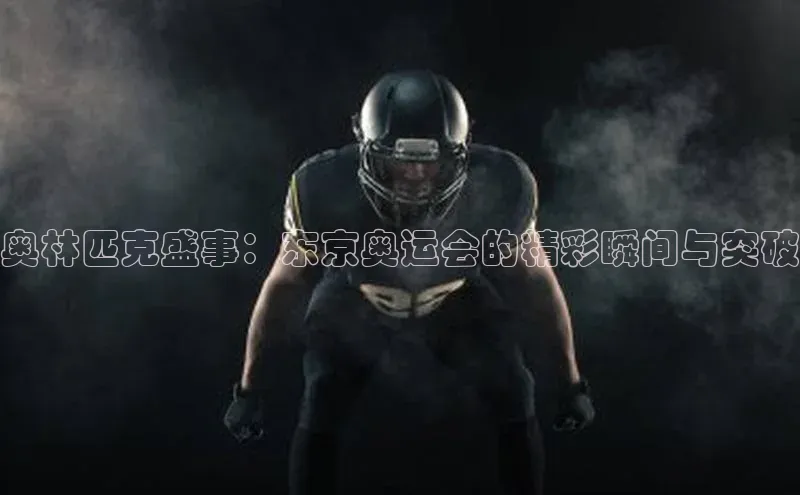 奥林匹克盛事：东京奥运会的精彩瞬间与突破
