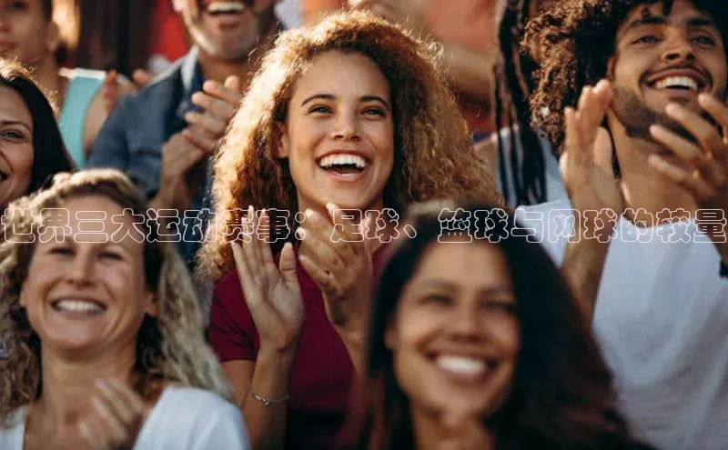 世界三大运动赛事：足球、篮球与网球的较量