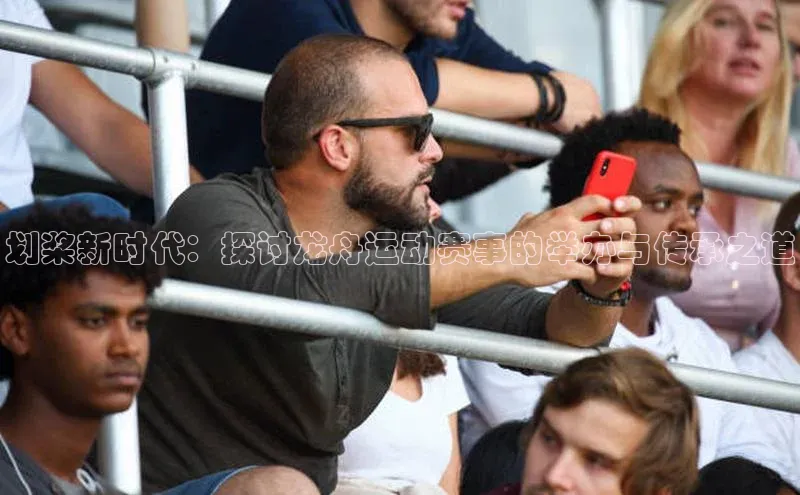 划桨新时代：探讨龙舟运动赛事的举办与传承之道