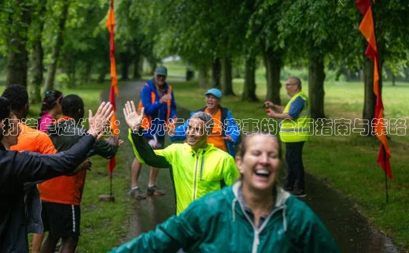打造卓越体验：举办运动会赛事的全面指南与策略