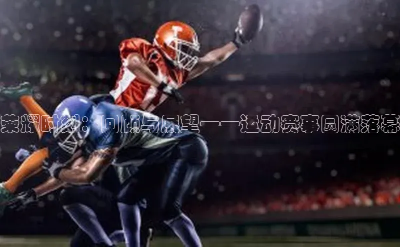 荣耀时刻：回顾与展望——运动赛事圆满落幕