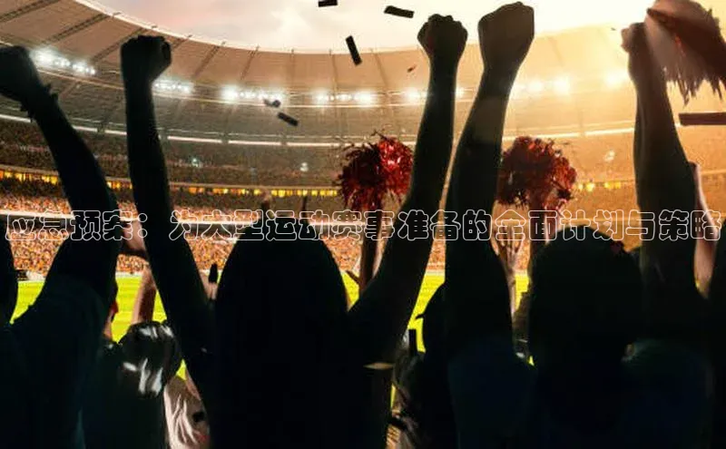 应急预案：为大型运动赛事准备的全面计划与策略