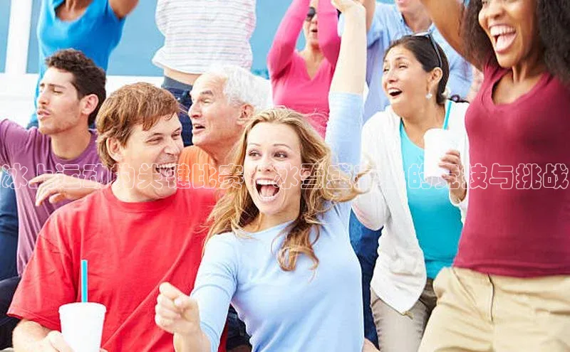 冰上运动的关键比赛：冰雪盛宴上的竞技与挑战